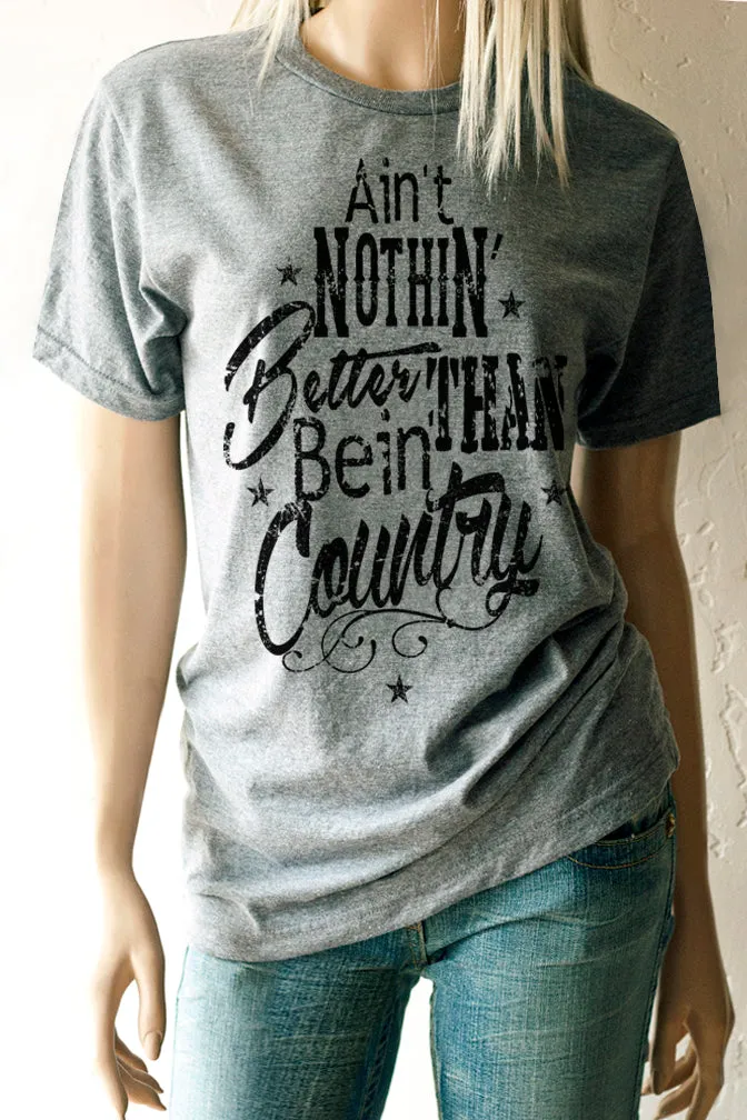 Ain't Nothin' Better Than Bein' Country T-Shirt